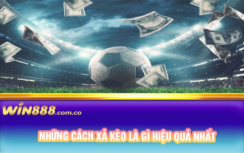 Những cách xả kèo là gì hiệu quả nhất 