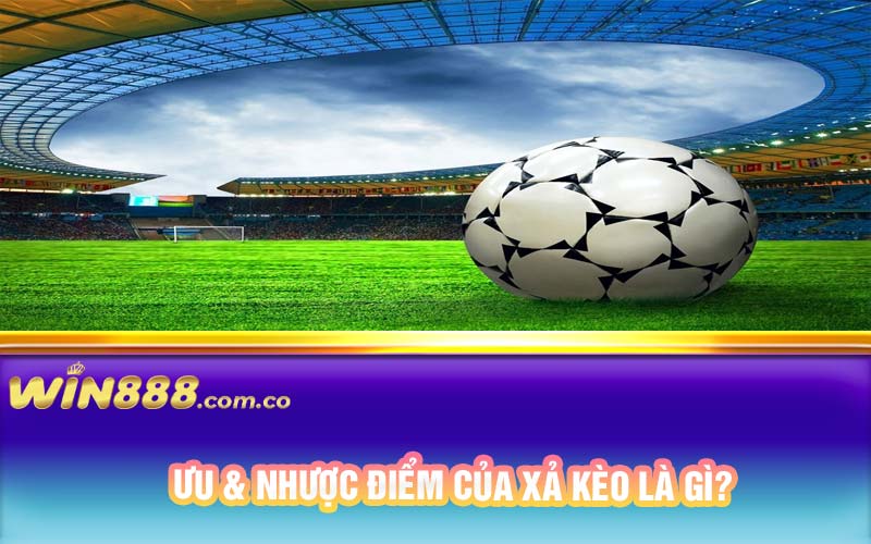 Ưu & nhược điểm của xả kèo là gì?